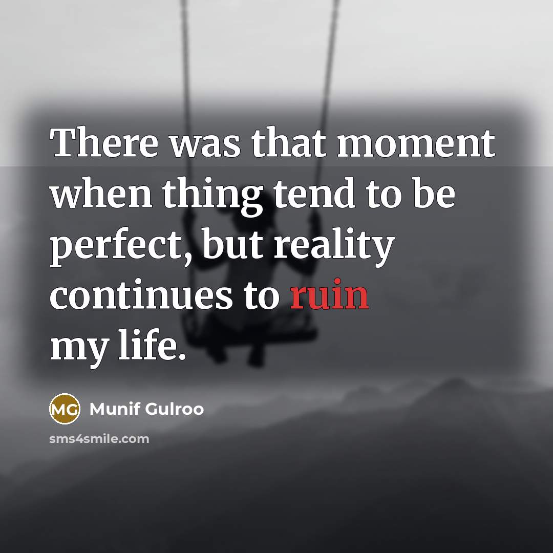 “There was that moment when thing tend to be perfect,…” quote by Munif Gulroo