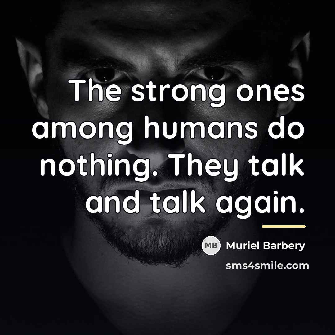 “The strong ones among humans do nothing. They talk and…” quote by Muriel Barbery
