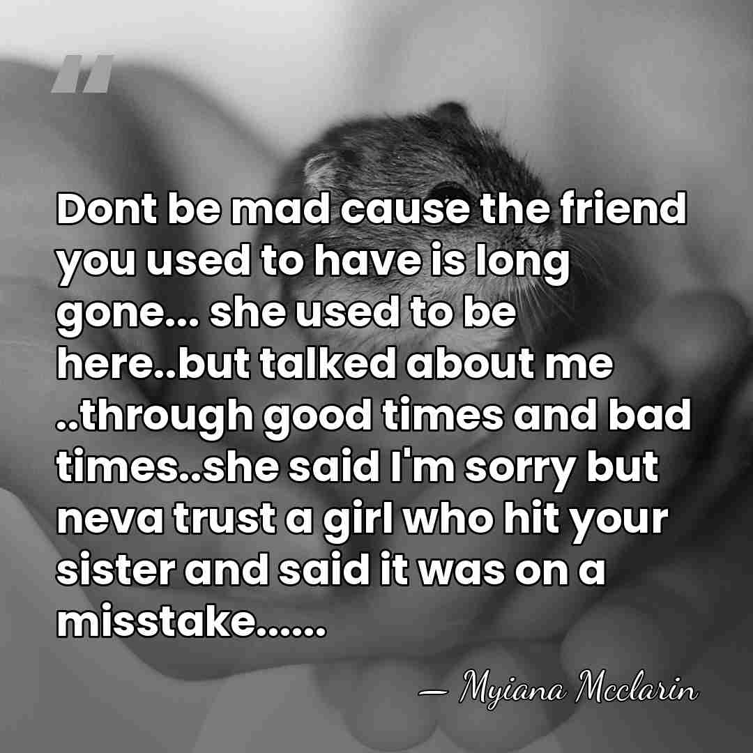 Dont be mad cause the friend you used to have is long&hellip; - Myiana Mcclarin