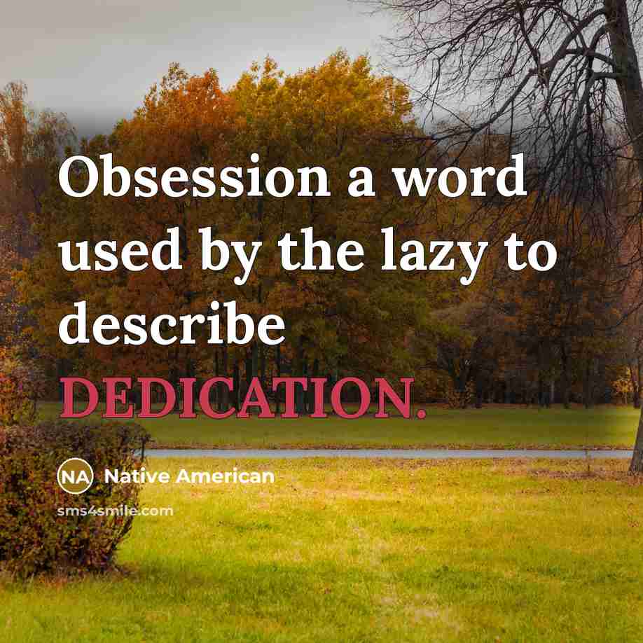 “Obsession a word used by the lazy to describe DEDICATION.…” quote by Native American