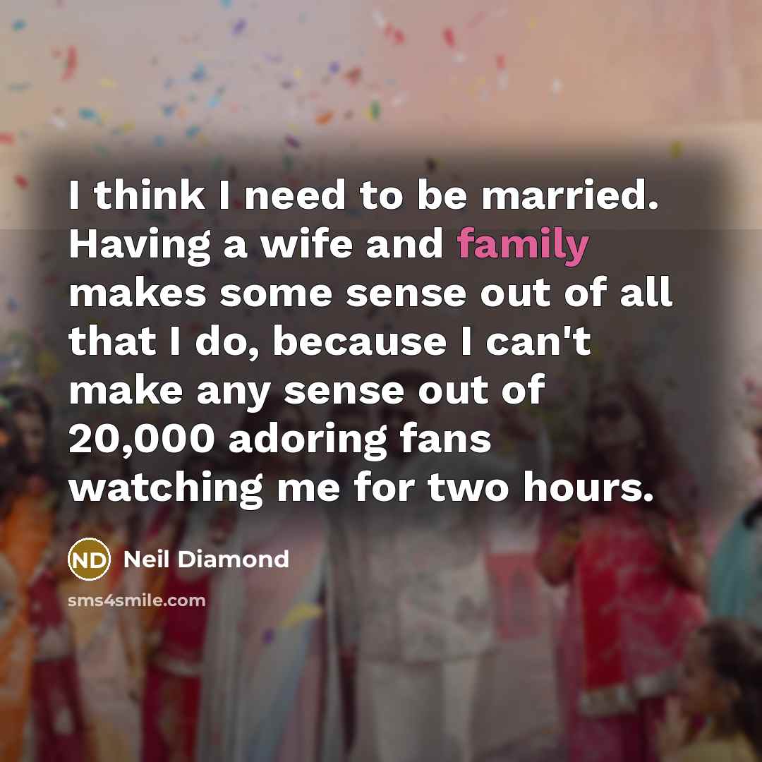 “I think I need to be married. Having a wife…” quote by Neil Diamond