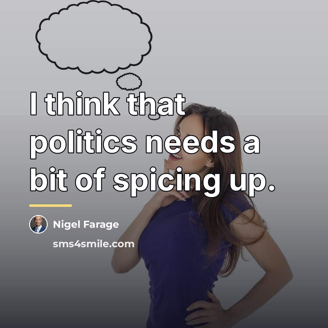 “I think that politics needs a bit of spicing up.…” quote by Nigel Farage
