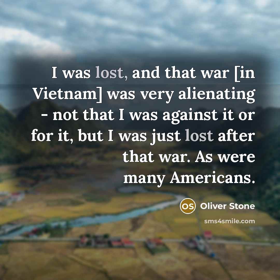 “I was lost, and that war [in Vietnam] was very…” quote by Oliver Stone