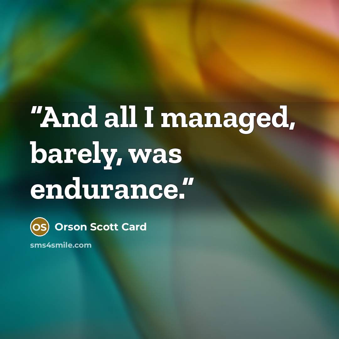 “And all I managed, barely, was endurance.” quote by Orson Scott Card
