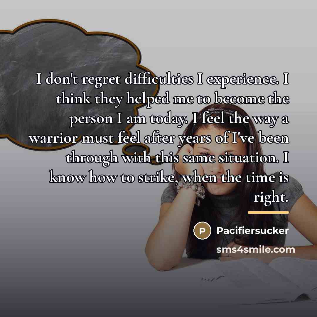 “I don't regret difficulties I experience. I think they helped…” quote by Pacifiersucker