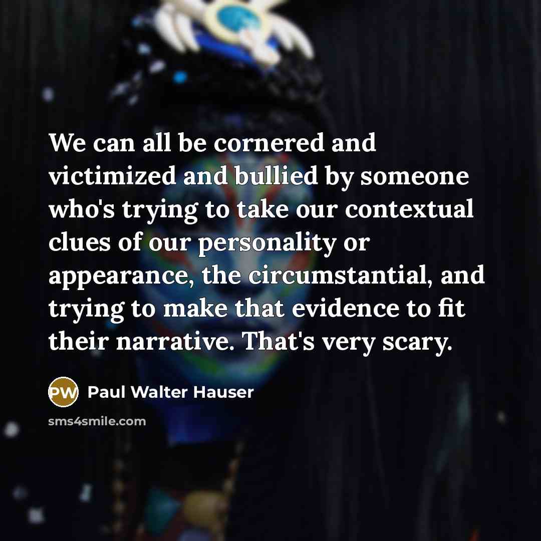 “We can all be cornered and victimized and bullied by…” quote by Paul Walter Hauser