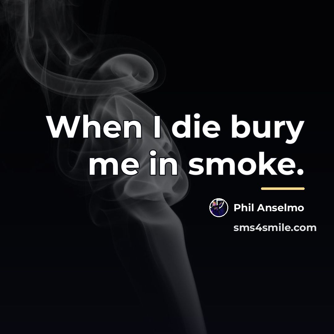 “When I die bury me in smoke.…” quote by Phil Anselmo