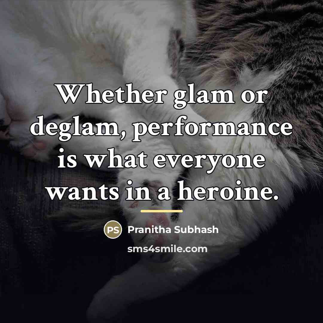 “Whether glam or deglam, performance is what everyone wants in…” quote by Pranitha Subhash