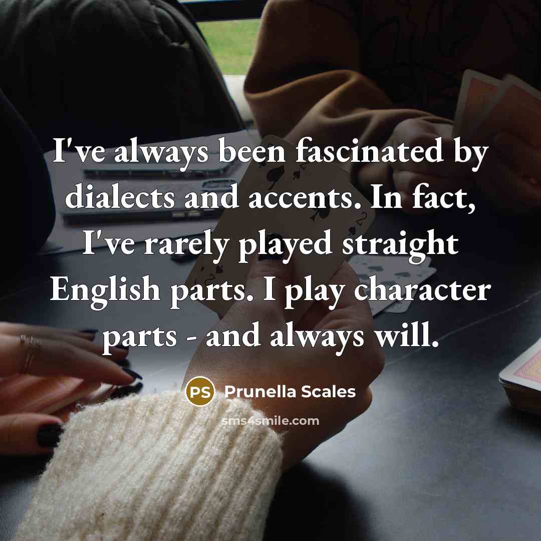 “I've always been fascinated by dialects and accents. In fact,…” quote by Prunella Scales