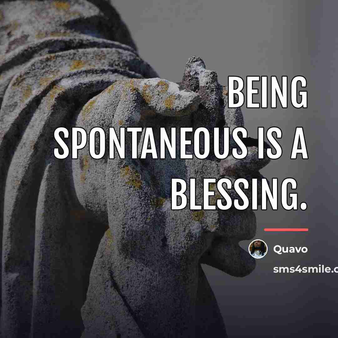 “Being spontaneous is a blessing.…” quote by Quavo
