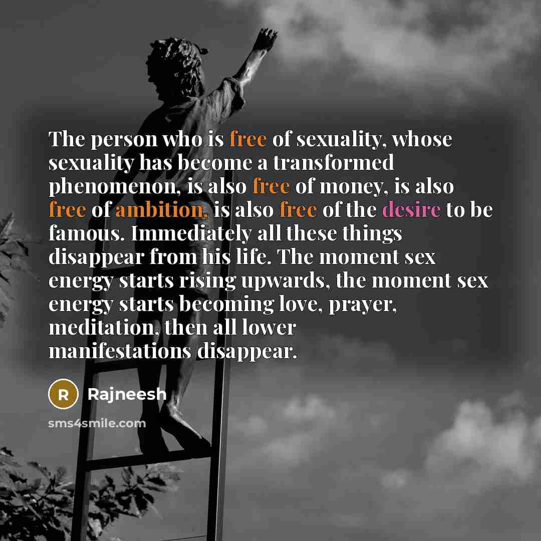 “The person who is free of sexuality, whose sexuality has…” quote by Rajneesh
