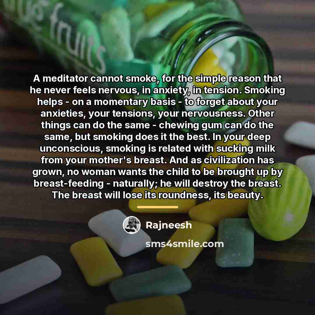 “A meditator cannot smoke, for the simple reason that he…” quote by Rajneesh