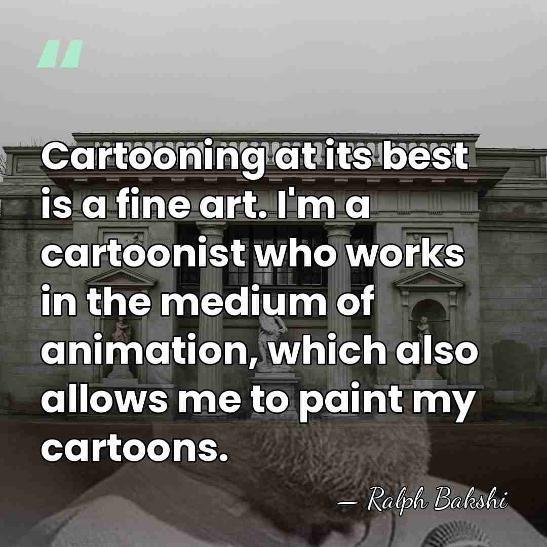 Cartooning at its best is a fine art. I'm a cartoonist who&hellip; - Ralph Bakshi