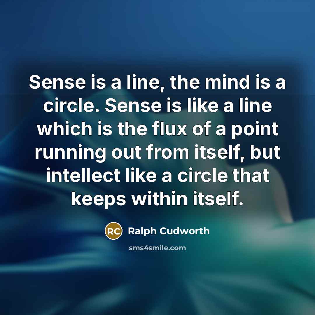 “Sense is a line, the mind is a circle. Sense…” quote by Ralph Cudworth
