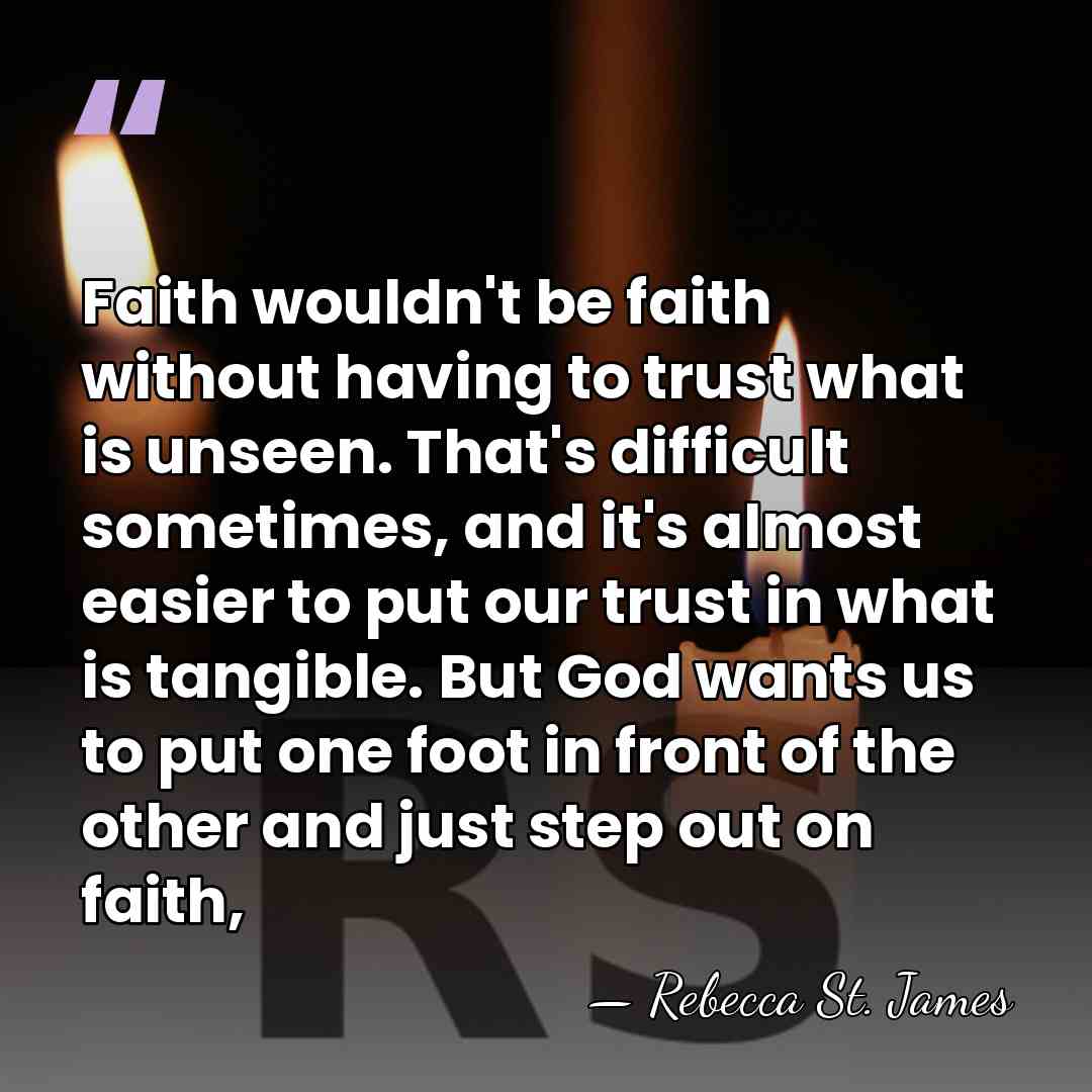 Faith wouldn't be faith without having to trust what is unseen. That's&hellip; - Rebecca St. James