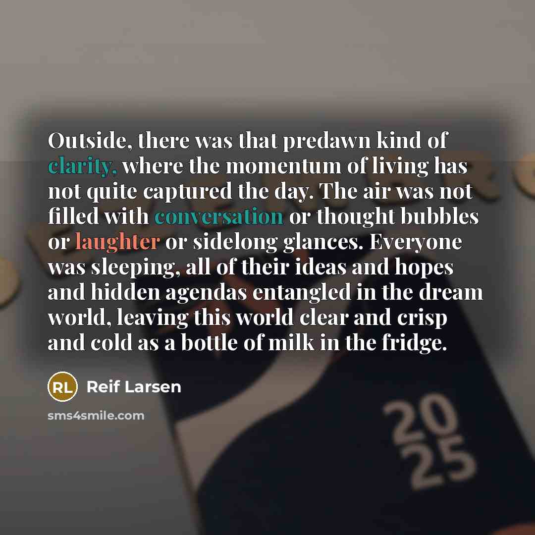 “Outside, there was that predawn kind of clarity, where the…” quote by Reif Larsen