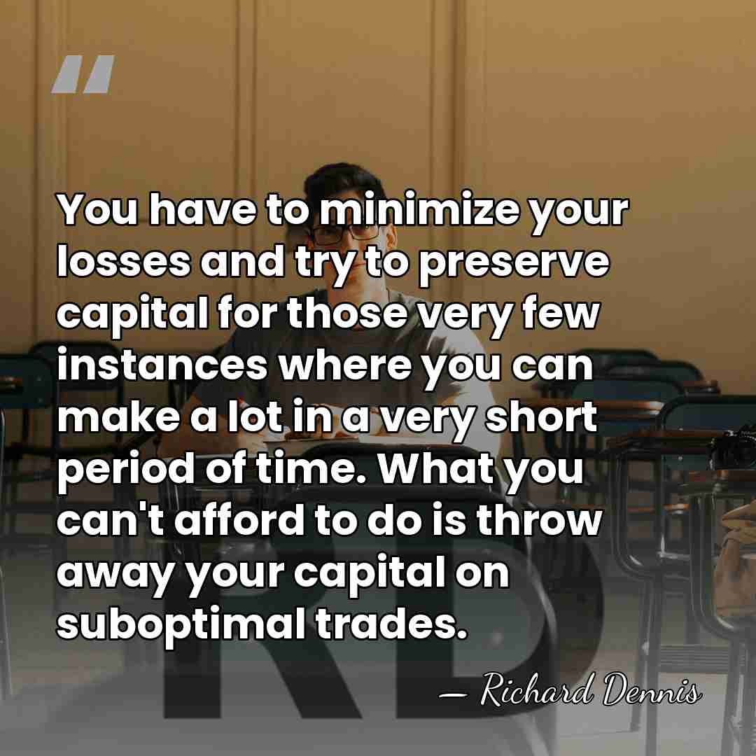 You have to minimize your losses and try to preserve capital for&hellip; - Richard Dennis