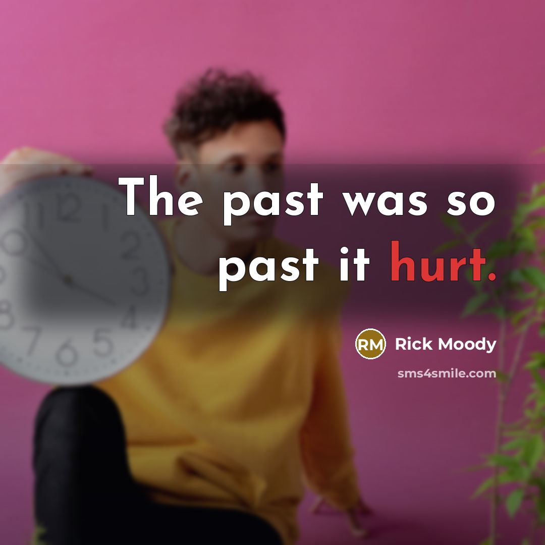 “The past was so past it hurt.…” quote by Rick Moody