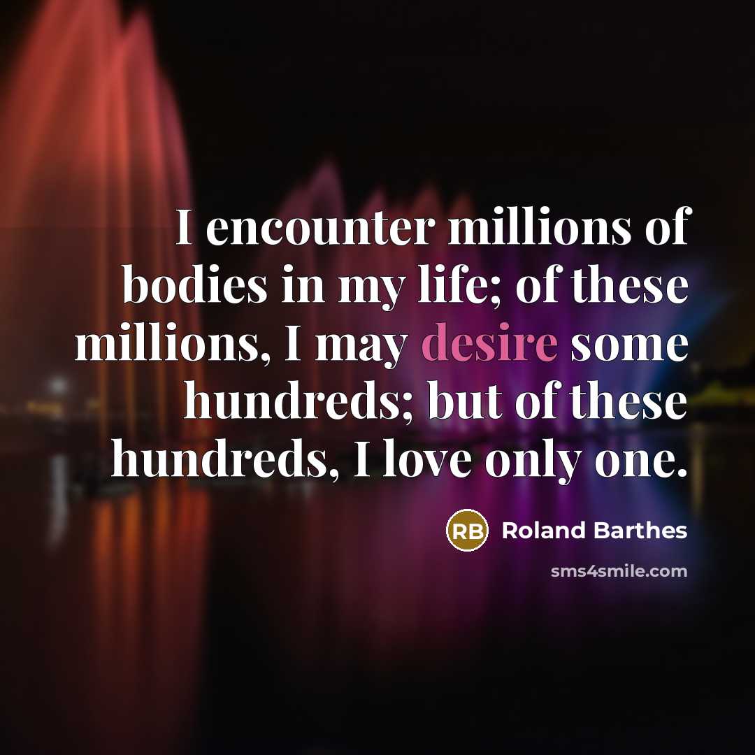 “I encounter millions of bodies in my life; of these…” quote by Roland Barthes