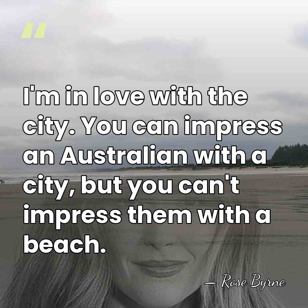 I'm in love with the city. You can impress an Australian with&hellip; - Rose Byrne