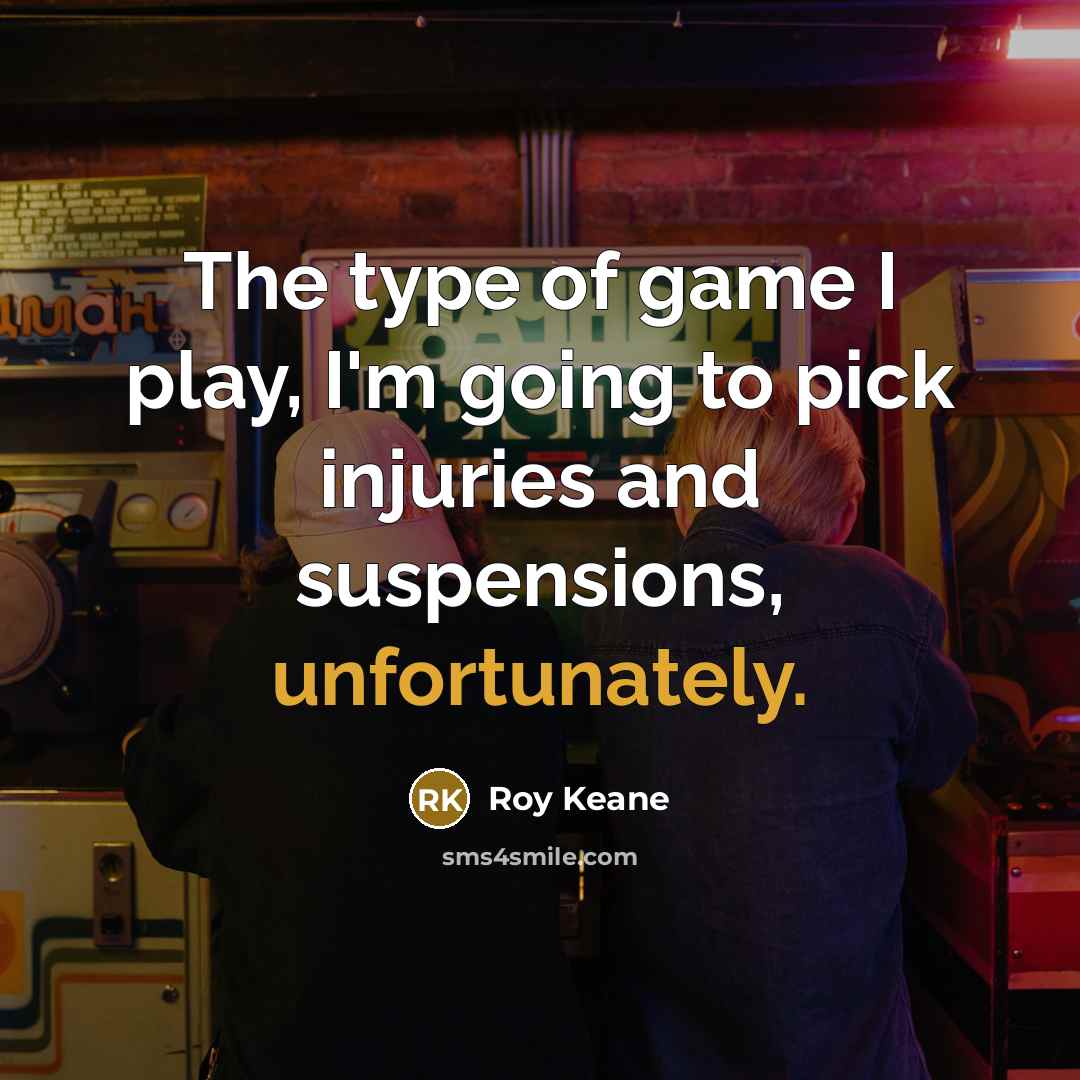 “The type of game I play, I'm going to pick…” quote by Roy Keane