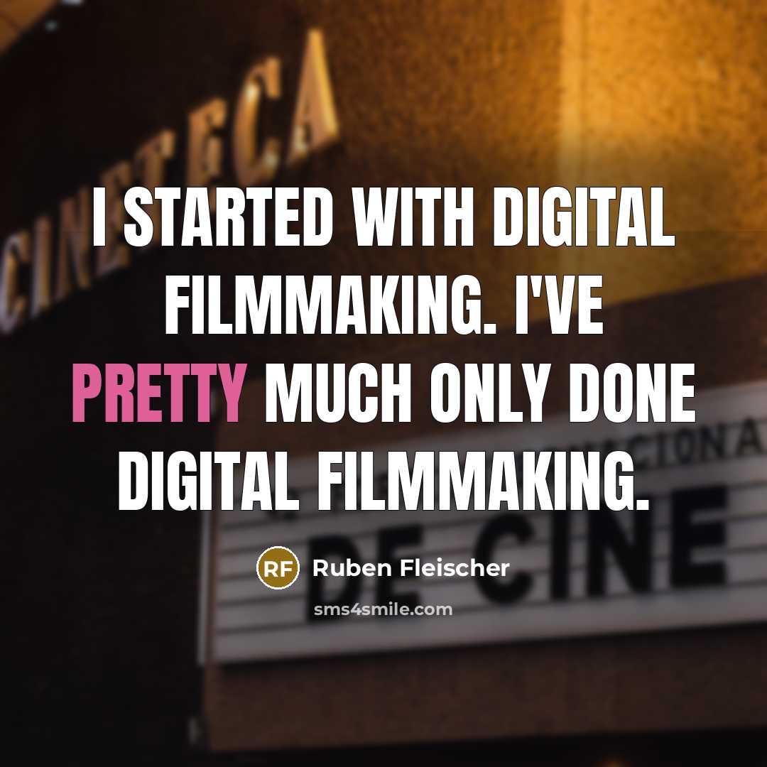 “I started with digital filmmaking. I've pretty much only done…” quote by Ruben Fleischer