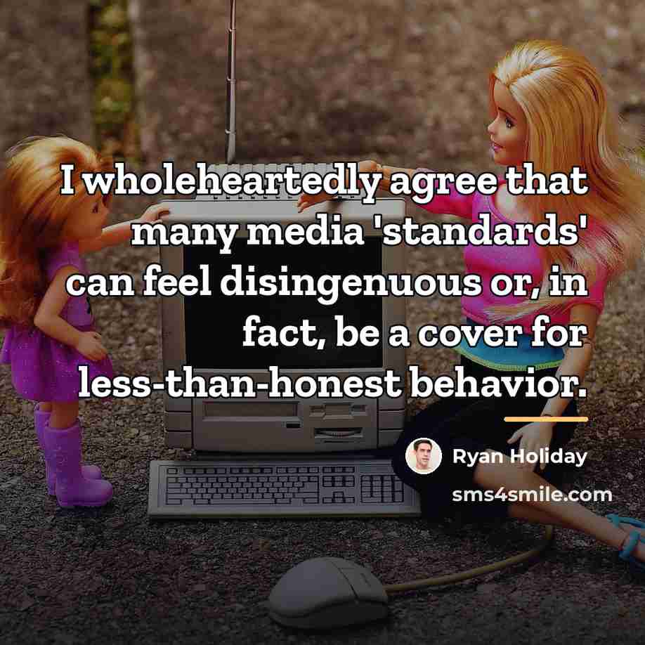 “I wholeheartedly agree that many media 'standards' can feel disingenuous…” quote by Ryan Holiday