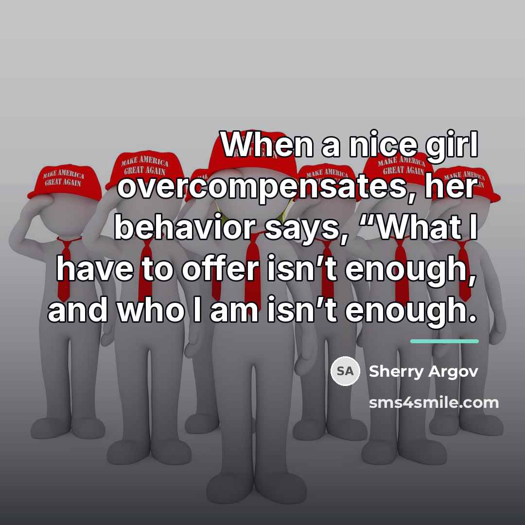 “When a nice girl overcompensates, her behavior says, “What I…” quote by Sherry Argov