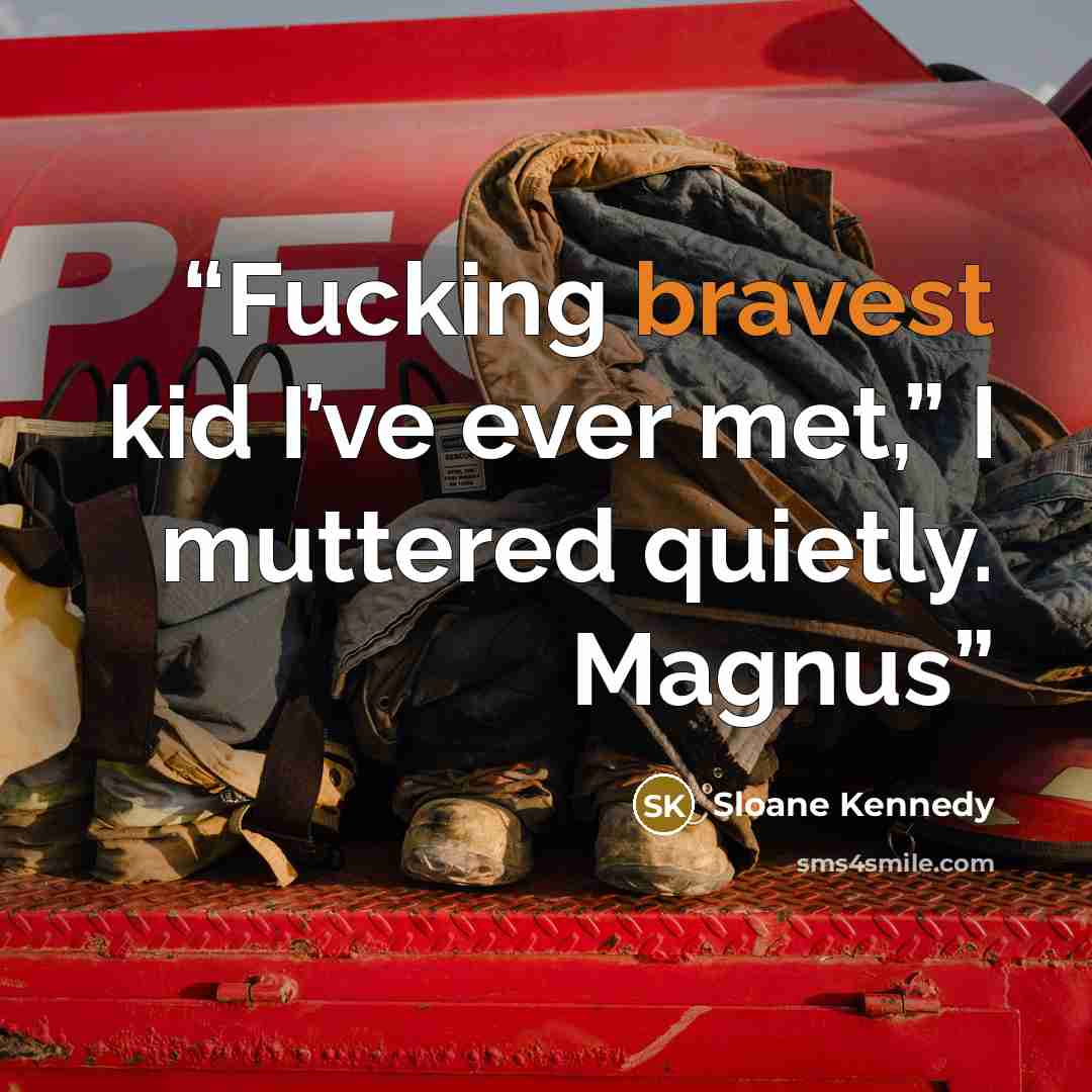 “Fucking bravest kid I’ve ever met,” I muttered quietly. Magnus” quote by Sloane Kennedy
