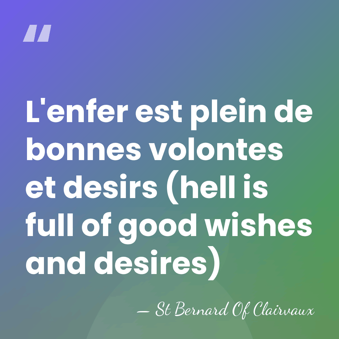 L'enfer est plein de bonnes volontes et desirs (hell is full of&hellip; - St Bernard Of Clairvaux