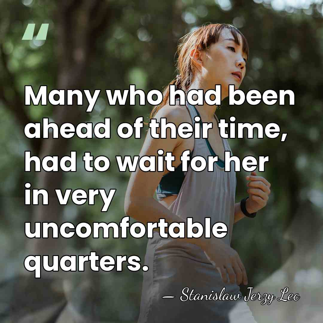Many who had been ahead of their time, had to wait for&hellip; - Stanislaw Jerzy Lec