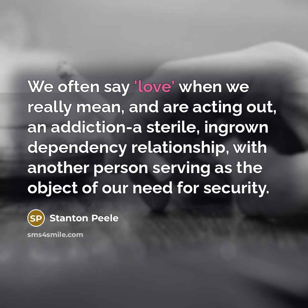 “We often say 'love' when we really mean, and are…” quote by Stanton Peele