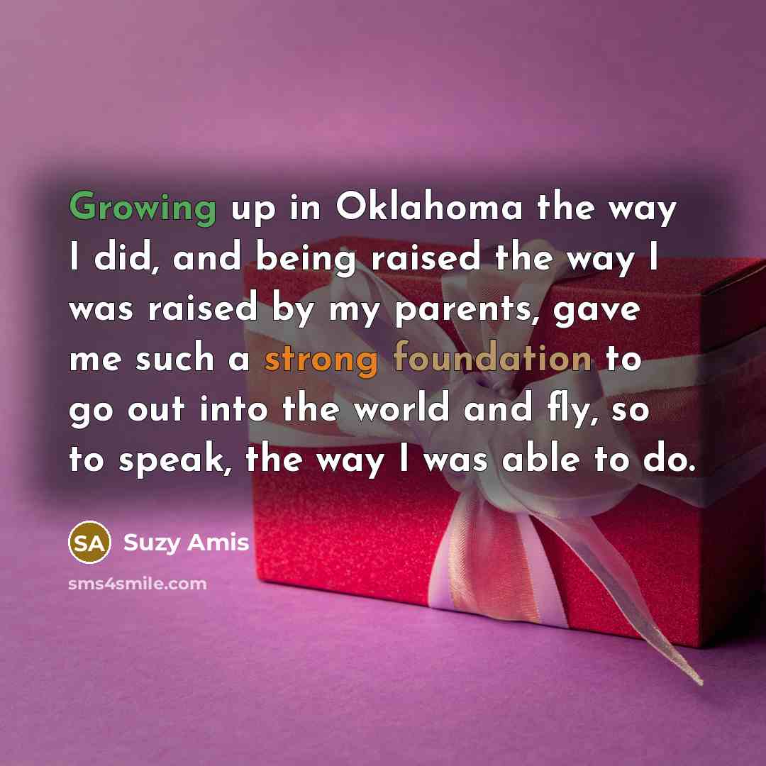 “Growing up in Oklahoma the way I did, and being…” quote by Suzy Amis