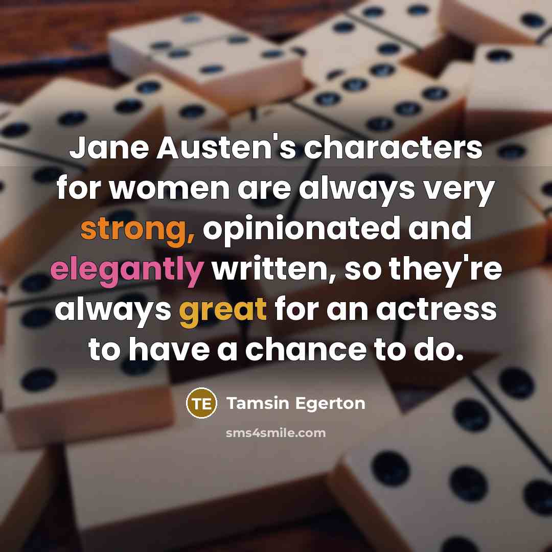 “Jane Austen's characters for women are always very strong, opinionated…” quote by Tamsin Egerton