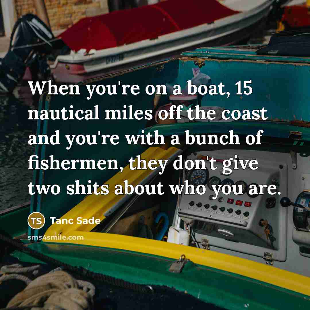 “When you're on a boat, 15 nautical miles off the…” quote by Tanc Sade