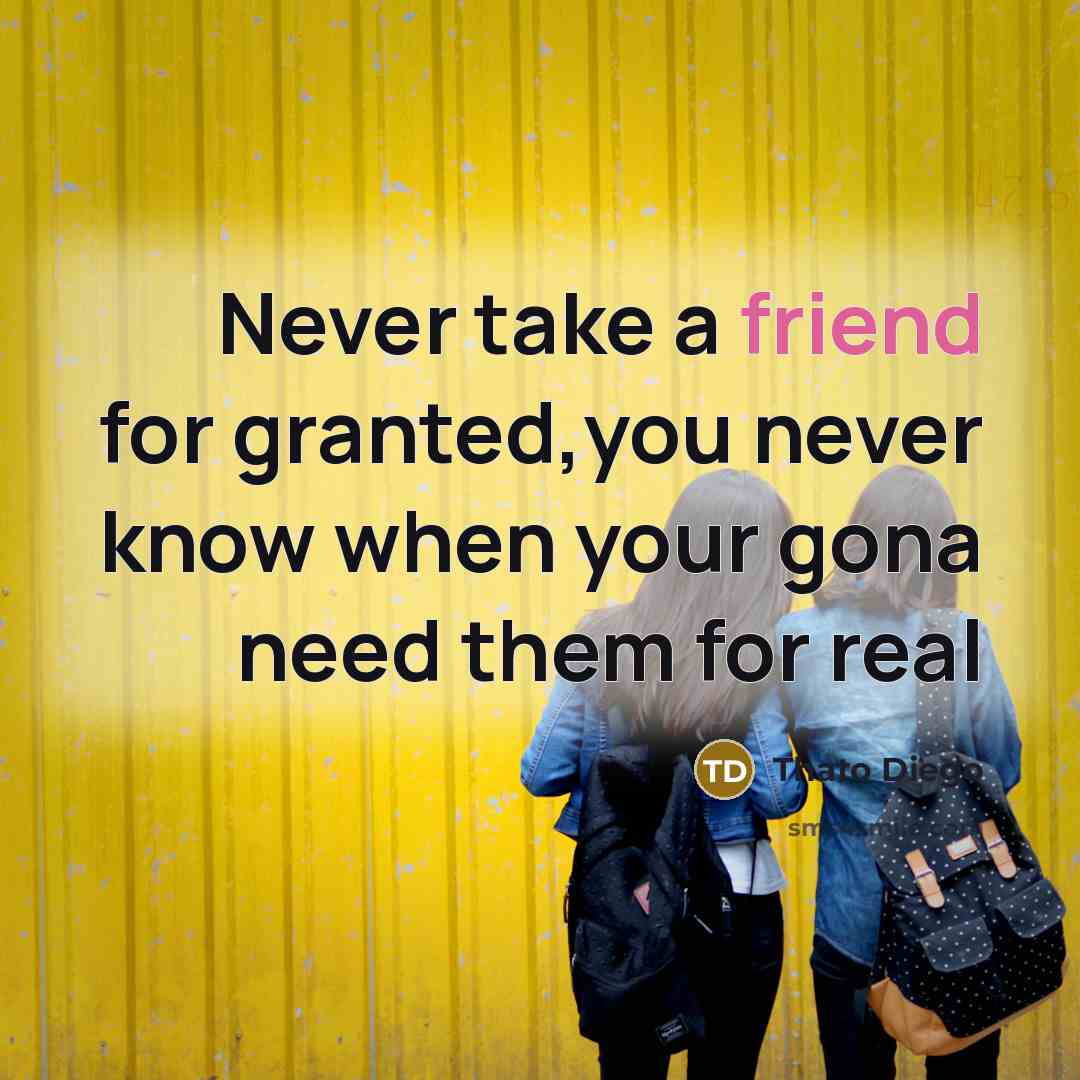 “Never take a friend for granted,you never know when your…” quote by Thato Diego