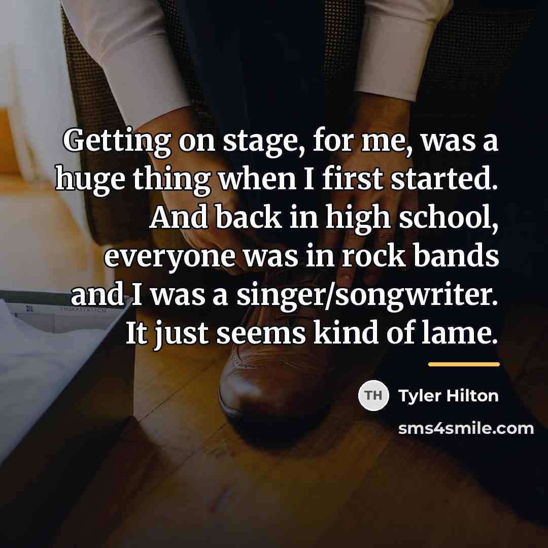 “Getting on stage, for me, was a huge thing when…” quote by Tyler Hilton
