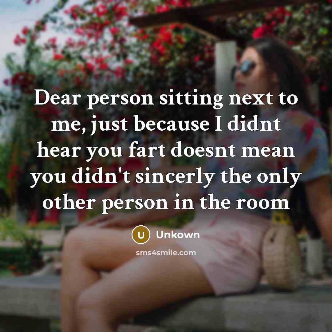 “Dear person sitting next to me, just because I didnt…” quote by Unkown