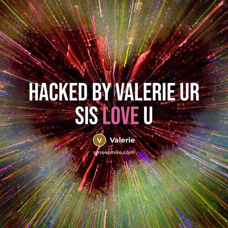 “Hacked by Valerie ur sis love u…” quote by Valerie