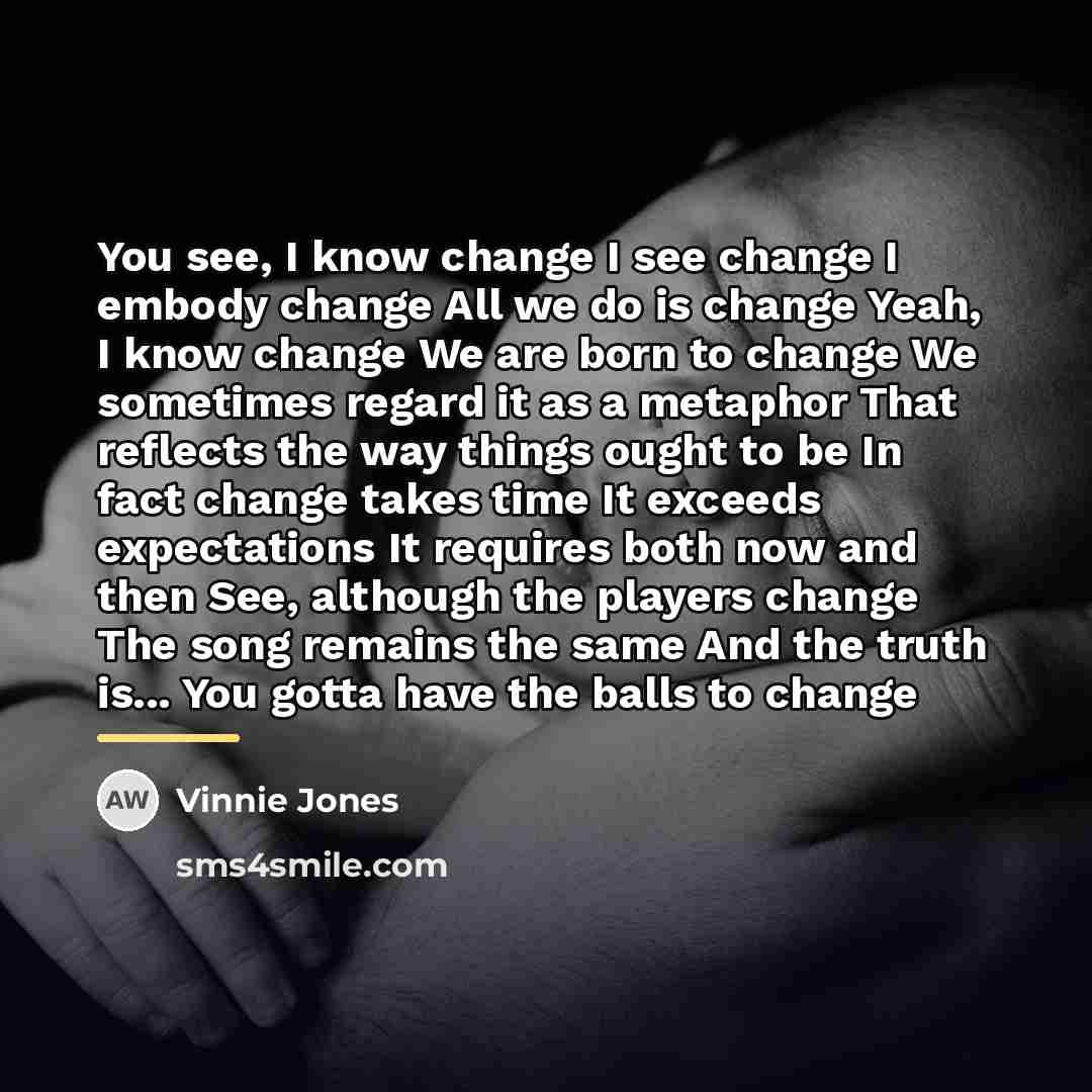 “You see, I know change I see change I embody…” quote by Vinnie Jones