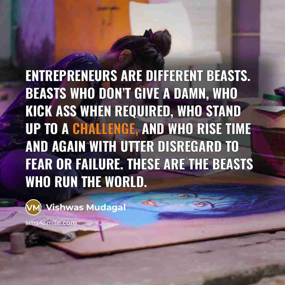 “Entrepreneurs are different beasts. Beasts who don’t give a damn,…” quote by Vishwas Mudagal