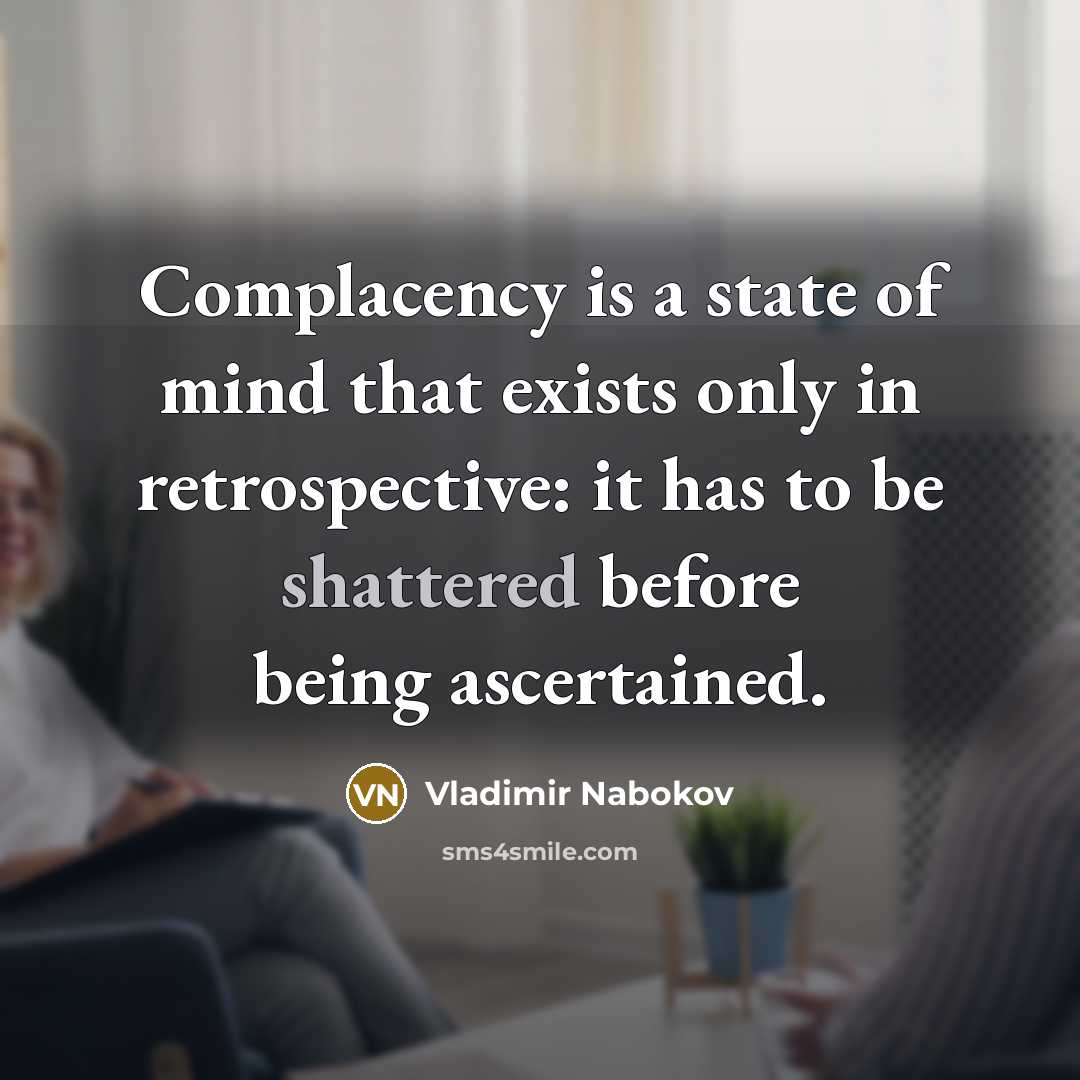“Complacency is a state of mind that exists only in…” quote by Vladimir Nabokov