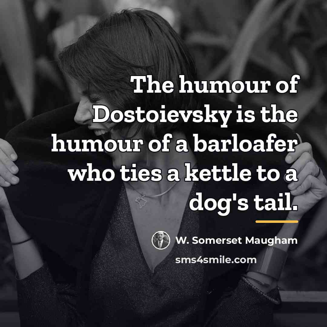 “The humour of Dostoievsky is the humour of a barloafer…” quote by W. Somerset Maugham