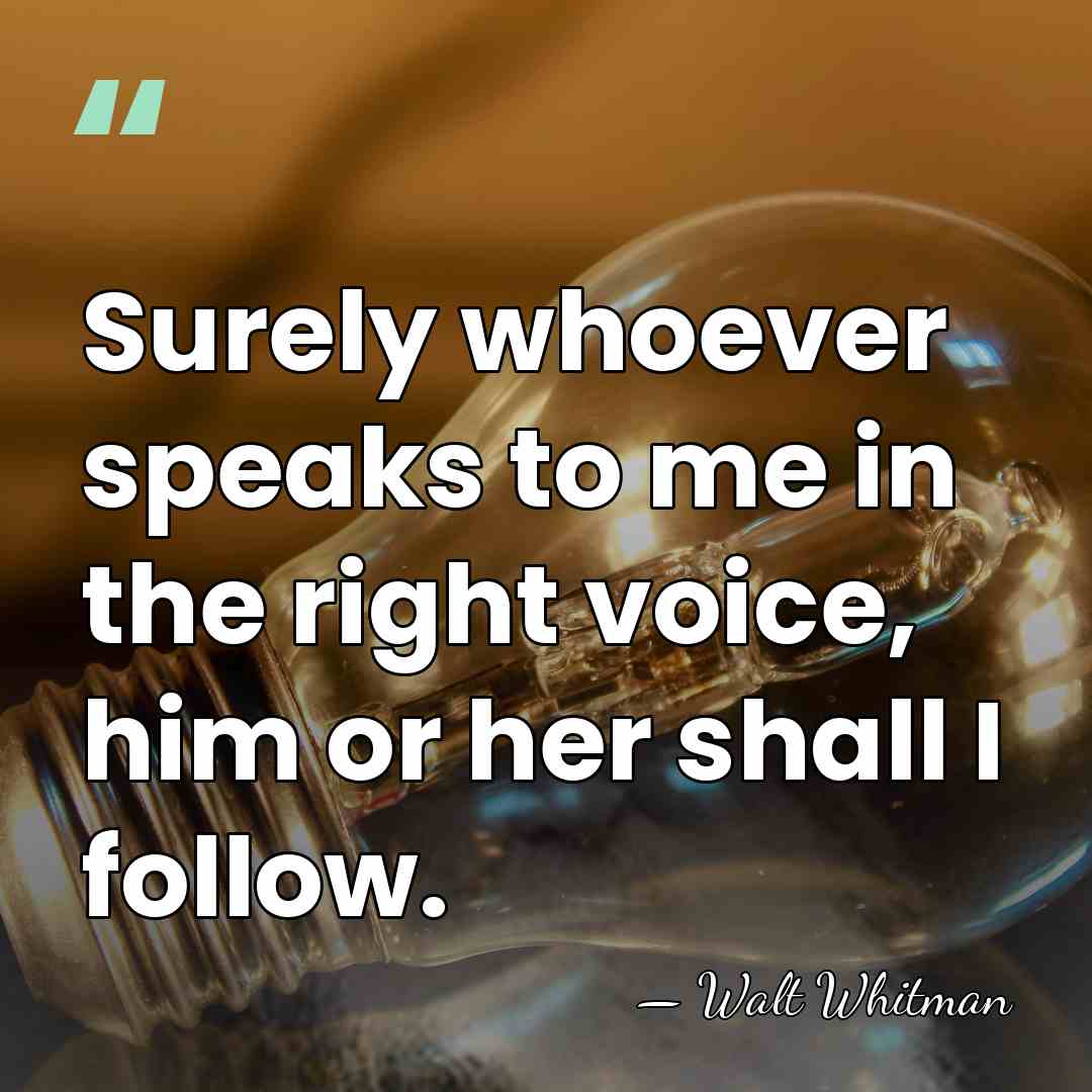 Surely whoever speaks to me in the right voice, him or her&hellip; - Walt Whitman