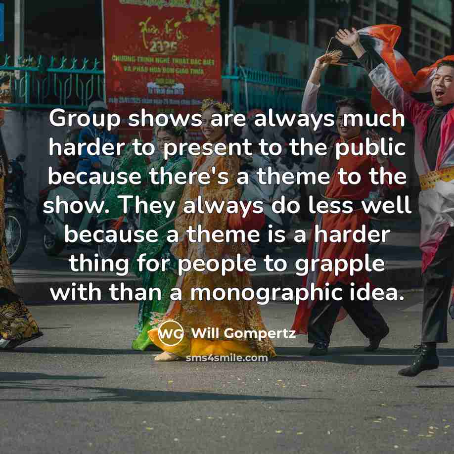 “Group shows are always much harder to present to the…” quote by Will Gompertz