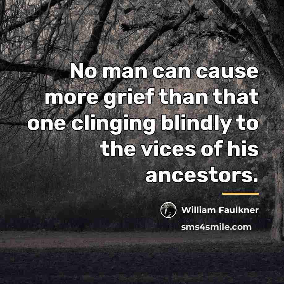 “No man can cause more grief than that one clinging…” quote by William Faulkner