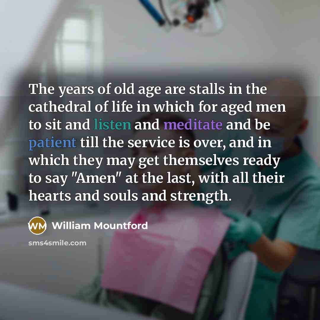 “The years of old age are stalls in the cathedral…” quote by William Mountford