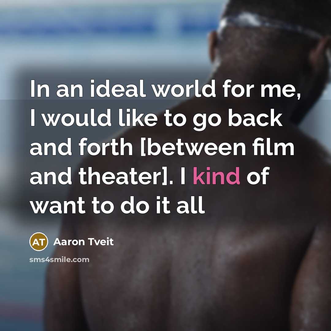 “In an ideal world for me, I would like to…” quote by Aaron Tveit