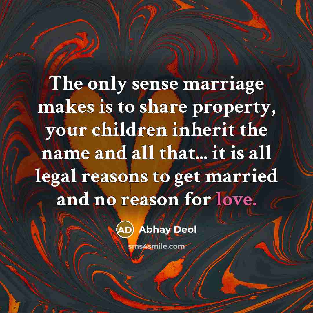 “The only sense marriage makes is to share property, your…” quote by Abhay Deol
