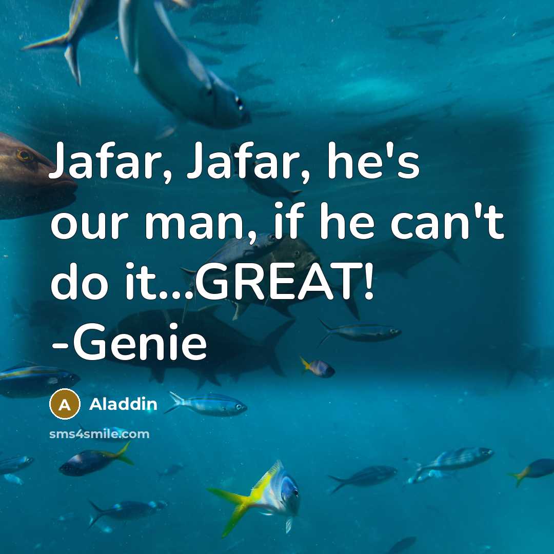 “Jafar, Jafar, he's our man, if he can't do it.....GREAT!…” quote by Aladdin
